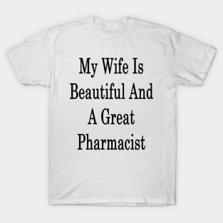 My Wife Is Beautiful And A Great Pharmacist T-Shirt